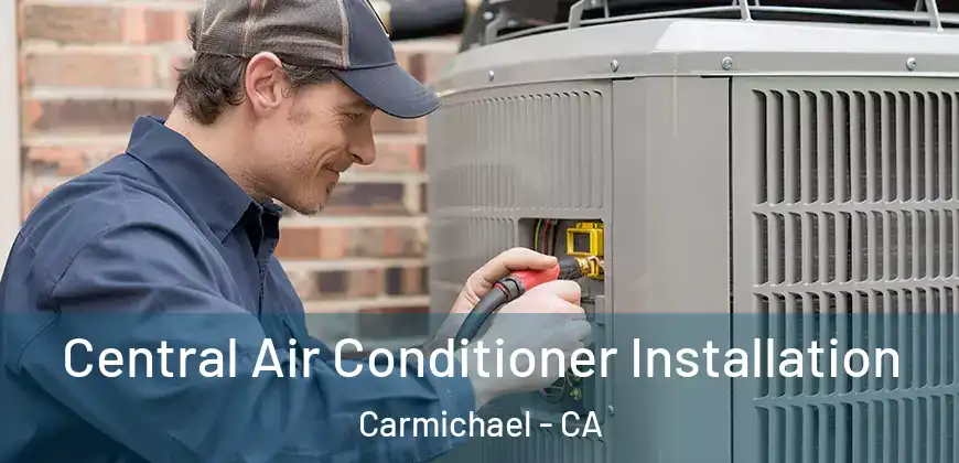  Central Air Conditioner Installation Carmichael - CA