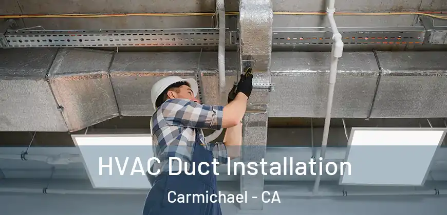  HVAC Duct Installation Carmichael - CA